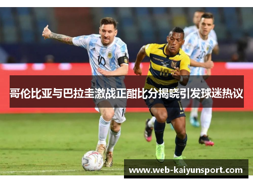 哥伦比亚与巴拉圭激战正酣比分揭晓引发球迷热议